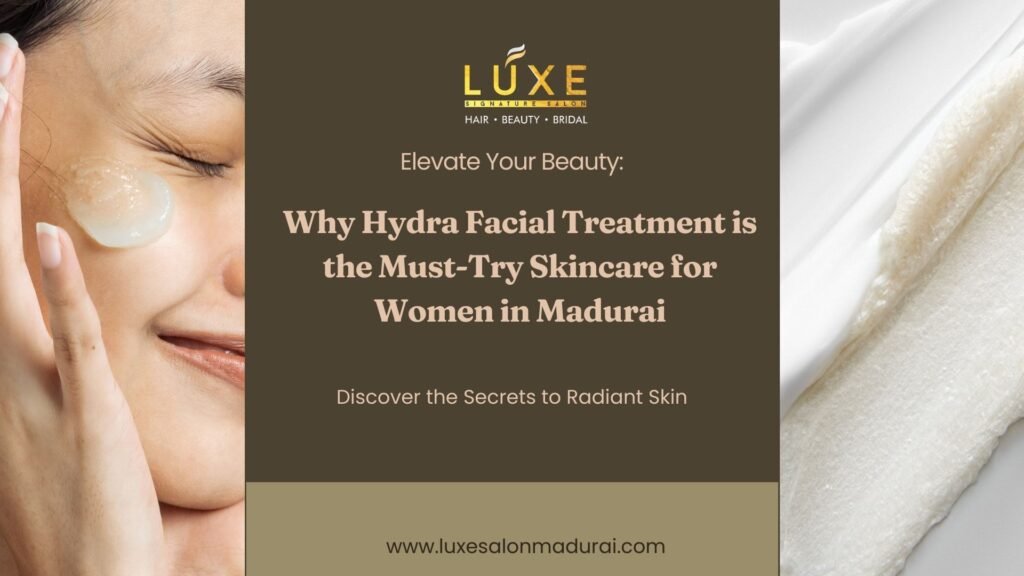 Why Hydra Facial Treatment is a Must-Try at Luxe Signature Salon