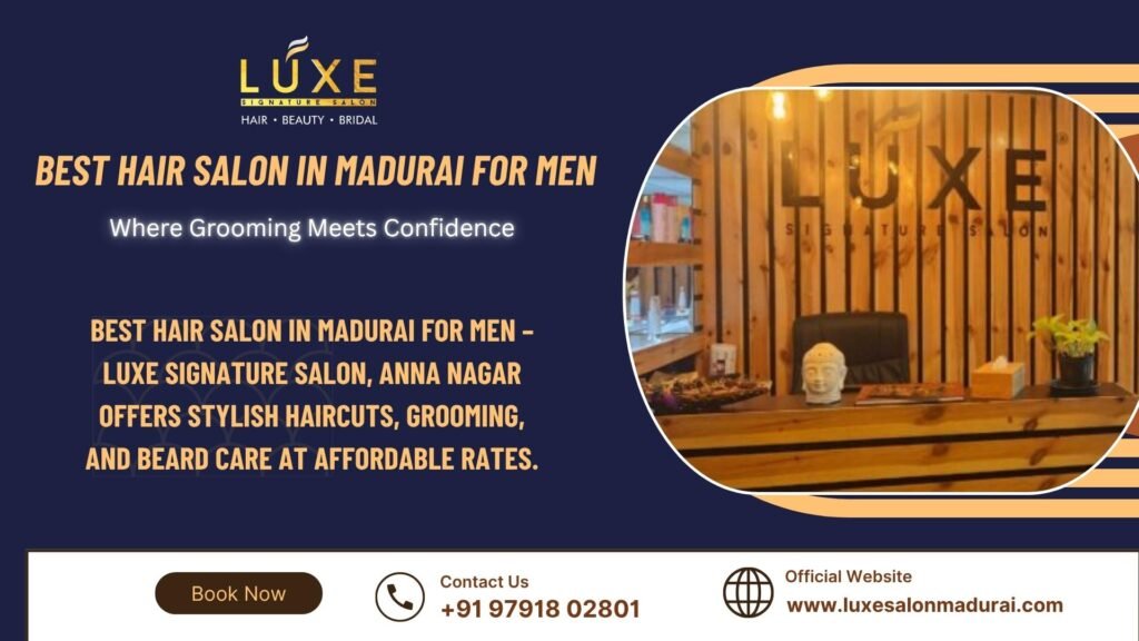 Best hair salon in Madurai for men – Luxe Signature Salon, Anna Nagar