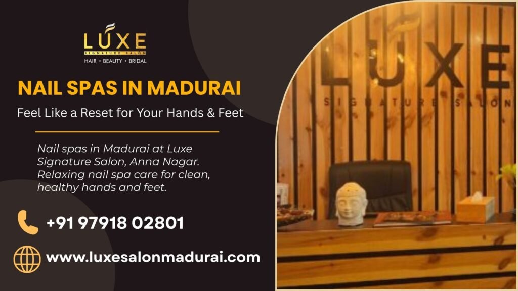Nail spas in Madurai at Luxe Signature Salon, Anna Nagar. Relaxing nail spa care for clean, healthy hands and feet.