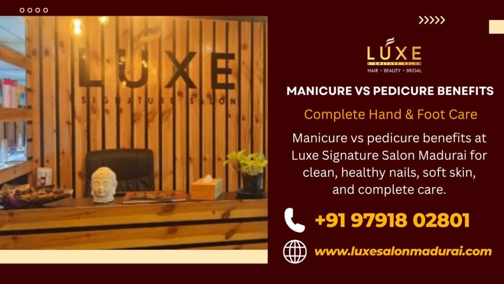 Manicure vs pedicure benefits at Luxe Signature Salon Madurai for clean, healthy nails, soft skin, and complete care.